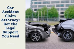 Car Accident Claim Attorney: Expert Legal Support When You Need It Most